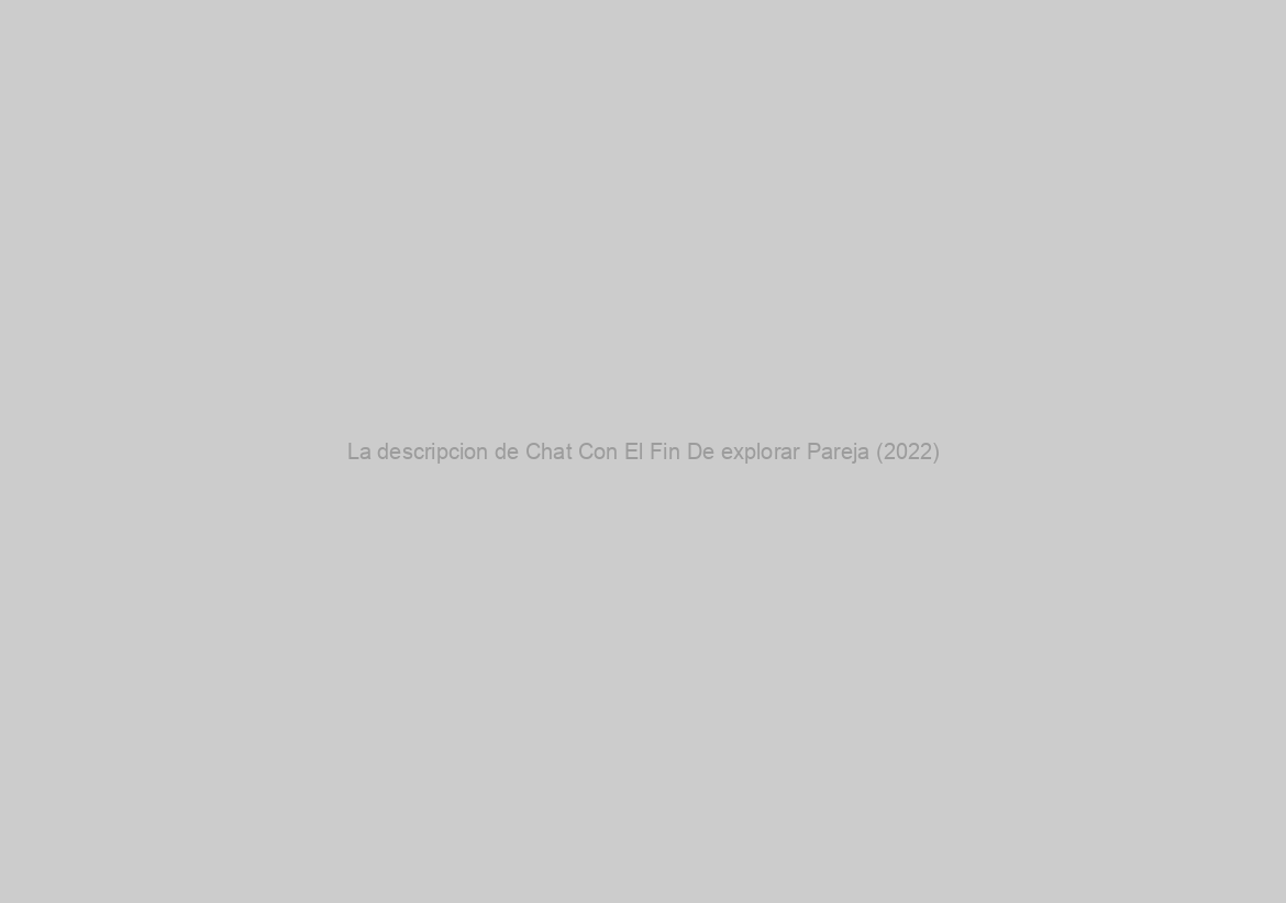 La descripcion de Chat Con El Fin De explorar Pareja (2022)